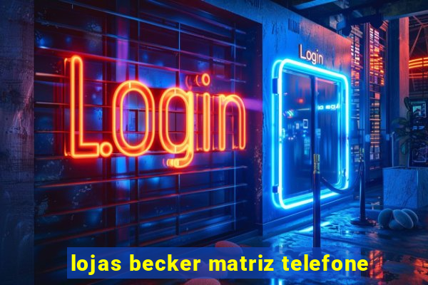 lojas becker matriz telefone