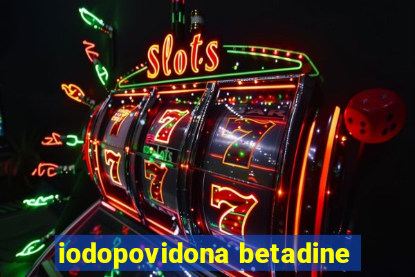 iodopovidona betadine