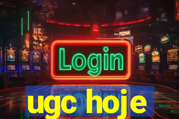 ugc hoje