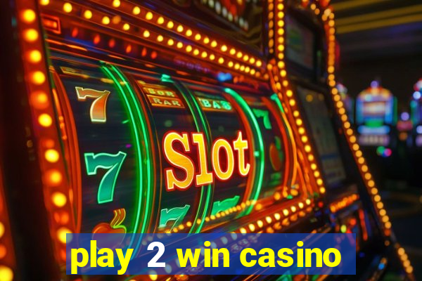 play 2 win casino