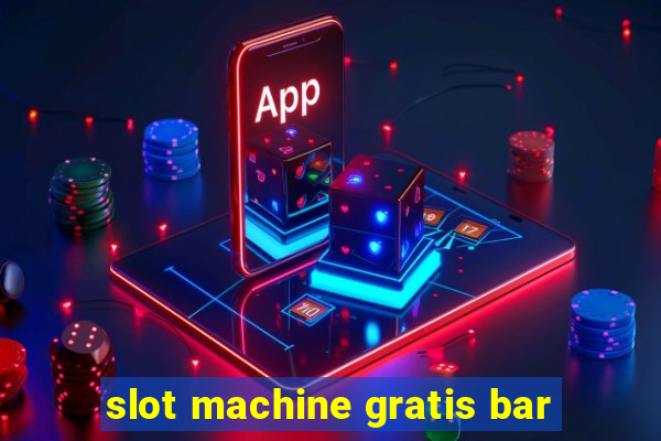 slot machine gratis bar