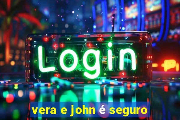 vera e john é seguro