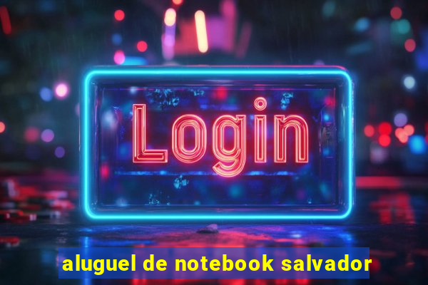 aluguel de notebook salvador