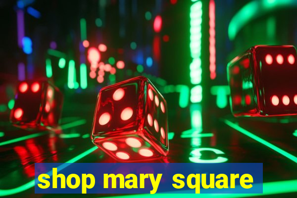 shop mary square