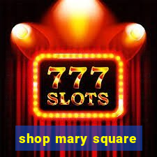 shop mary square