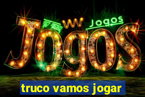 truco vamos jogar