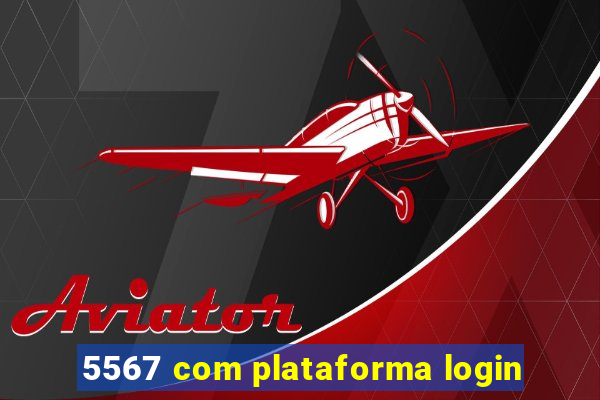 5567 com plataforma login