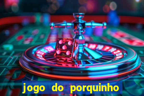 jogo do porquinho que ganha dinheiro