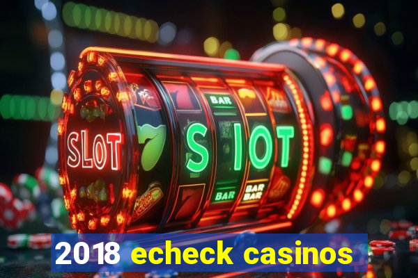 2018 echeck casinos