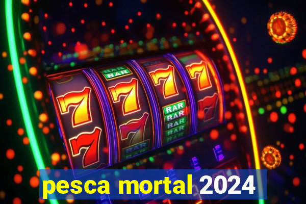 pesca mortal 2024