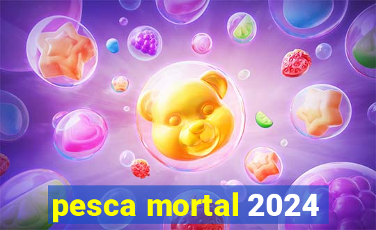 pesca mortal 2024