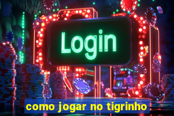 como jogar no tigrinho