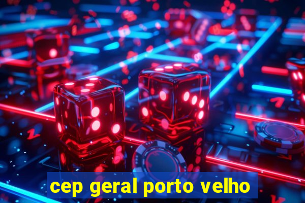 cep geral porto velho