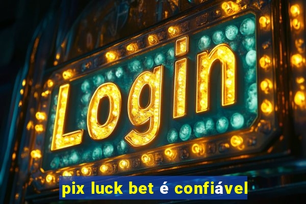 pix luck bet é confiável