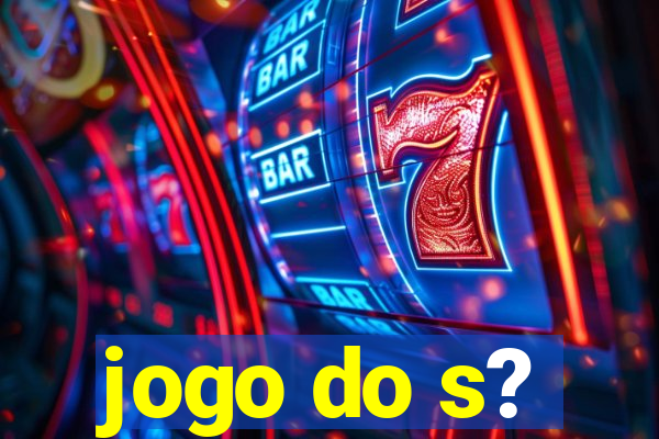 jogo do s?