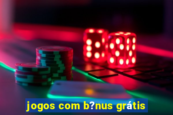 jogos com b?nus grátis