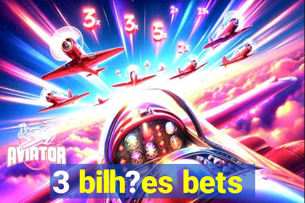 3 bilh?es bets