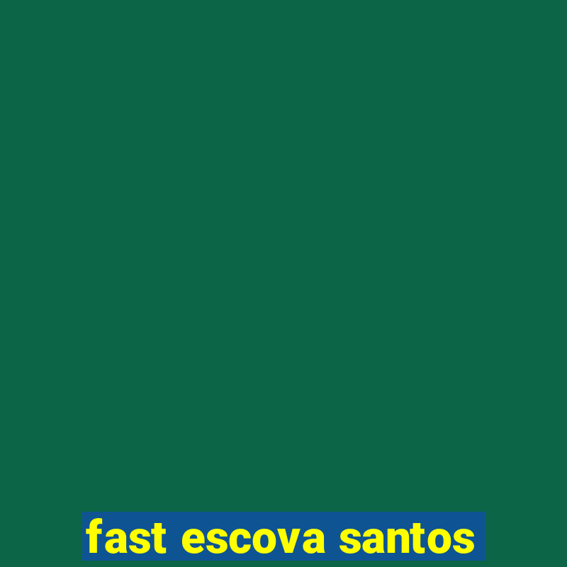 fast escova santos