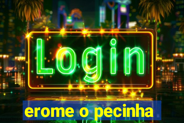 erome o pecinha