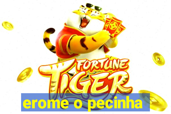 erome o pecinha