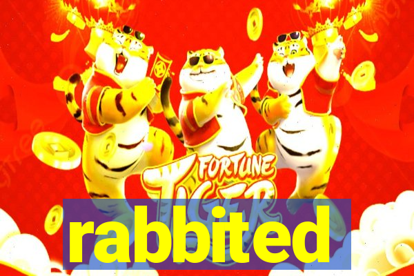 rabbited