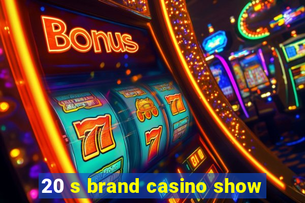 20 s brand casino show