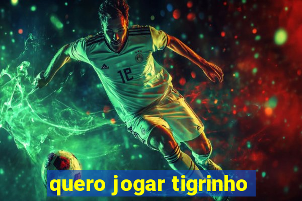 quero jogar tigrinho