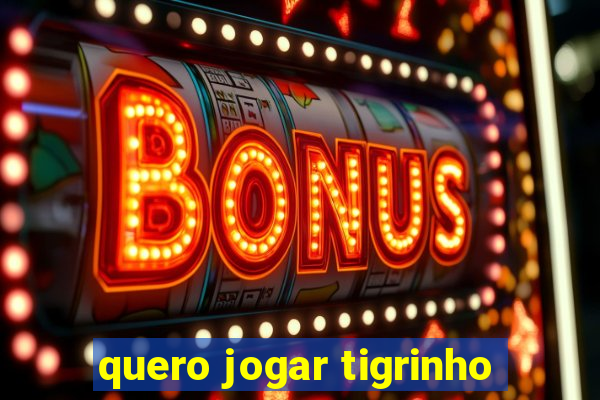 quero jogar tigrinho