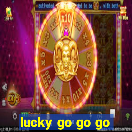 lucky go go go