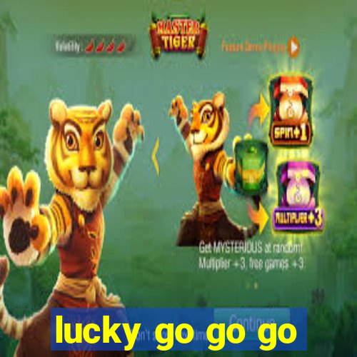 lucky go go go