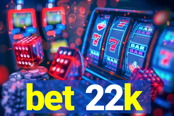 bet 22k