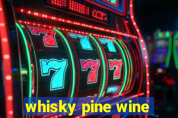 whisky pine wine