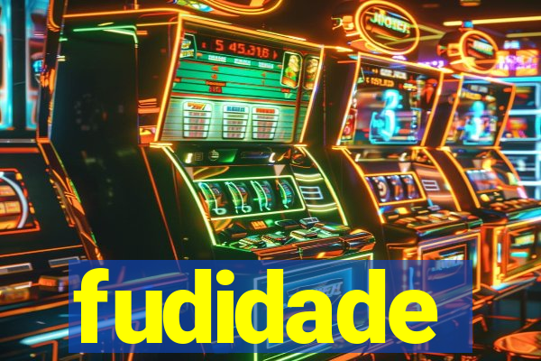 fudidade