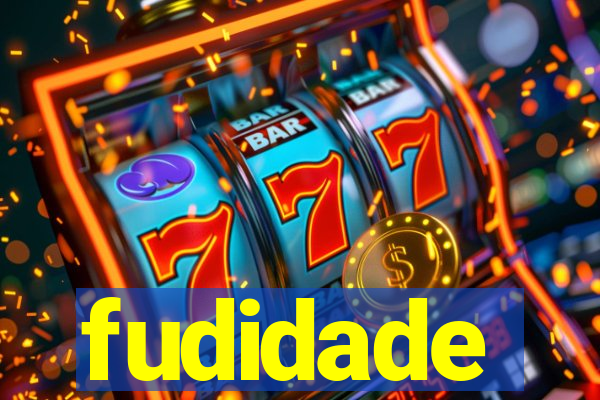 fudidade