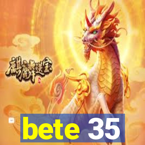 bete 35