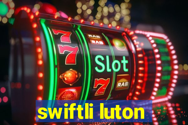 swiftli luton