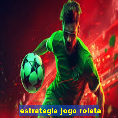 estrategia jogo roleta