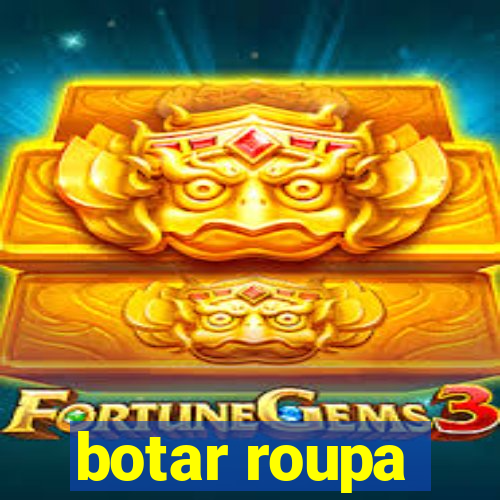 botar roupa