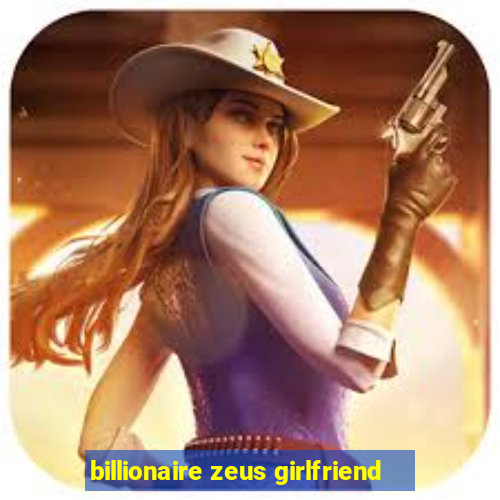 billionaire zeus girlfriend