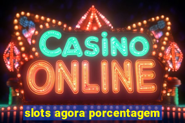 slots agora porcentagem