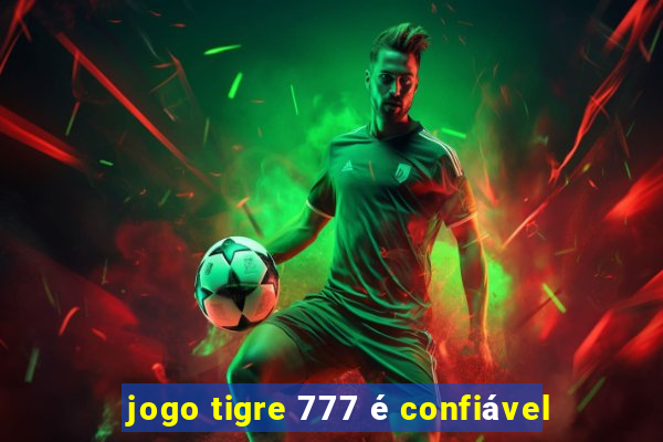 jogo tigre 777 é confiável