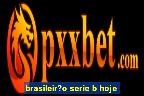 brasileir?o serie b hoje