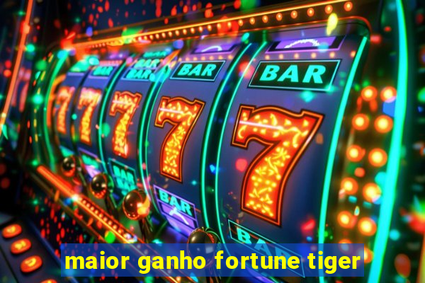 maior ganho fortune tiger