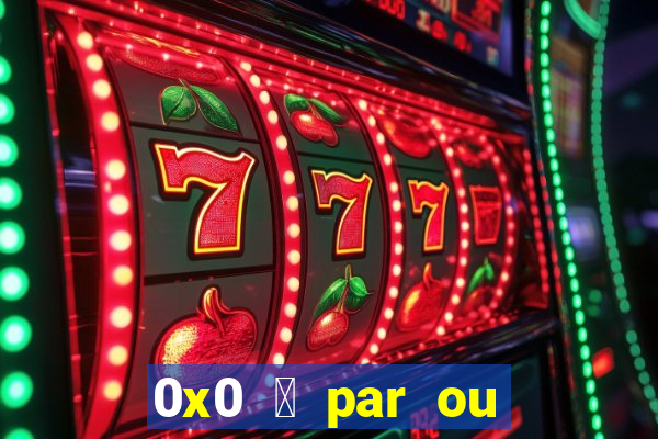 0x0 茅 par ou 铆mpar bet365