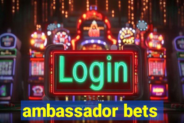 ambassador bets