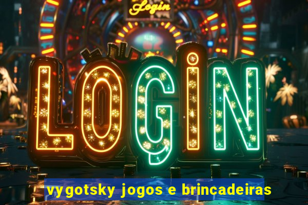 vygotsky jogos e brincadeiras