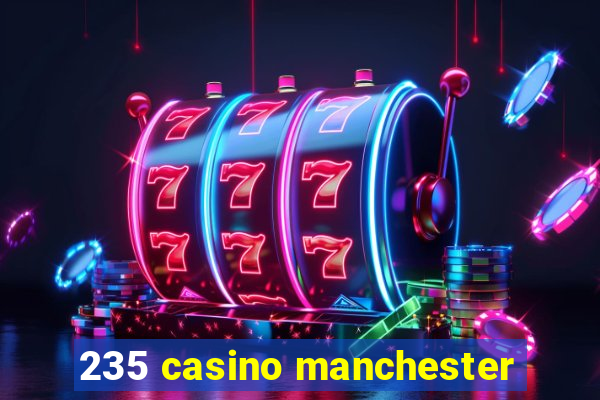 235 casino manchester