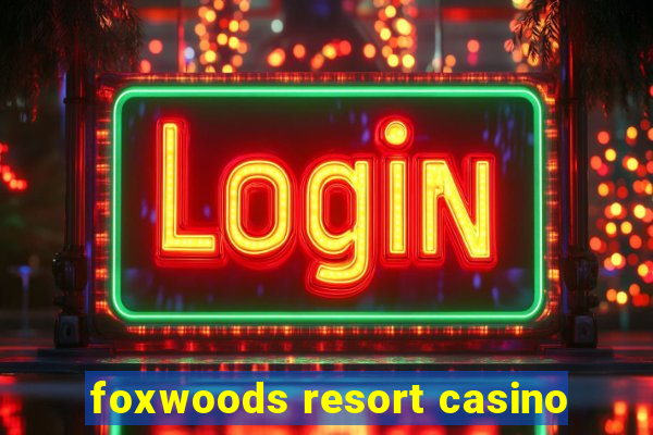 foxwoods resort casino