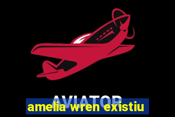 amelia wren existiu