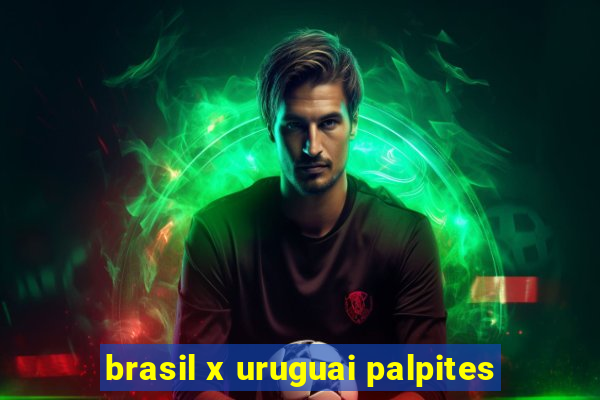 brasil x uruguai palpites